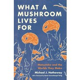 What a Mushroom Lives For - Matsutake and the Worlds They Make