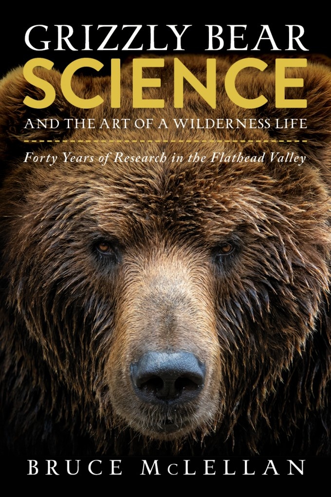 Grizzly Bear: Science and the Art of a Wilderness Life - Forty Years of Research in the Flathead Valley