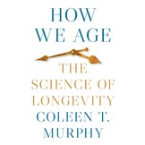 How We Age: The Science of Longevity