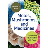 Molds, Mushrooms, and Medicines: Our Lifelong Relationship with Fungi
