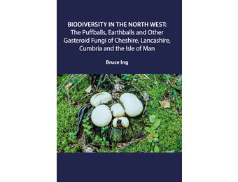 The Puffballs, Earthballs and Other Gasteroid Fungi of Cheshire, Lancashire, Cumbria and the Isle of Man