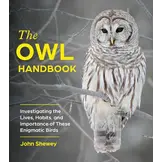 The Owl Handbook - Investigating the Lives, Habits, and Importance of These Enigmatic Birds