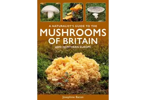 A Naturalist’s Guide to the Mushrooms of Britain and Northern Europe