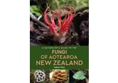A Naturalist's Guide to the Fungi of Aotearoa New Zealand