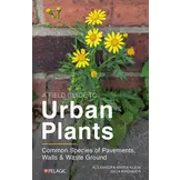 A Field Guide to Urban Plants - Common Species of Pavements, Walls and Waste Ground
