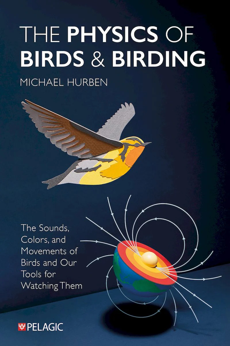 The Physics of Birds and Birding - The Sounds, Colors and Movements of Birds, and Our Tools for Watching Them