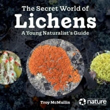 The Secret World of Lichens - A Young Naturalist's Guide