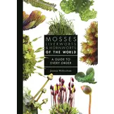 Mosses, Liverworts, and Hornworts of the World - A Guide to Every Order