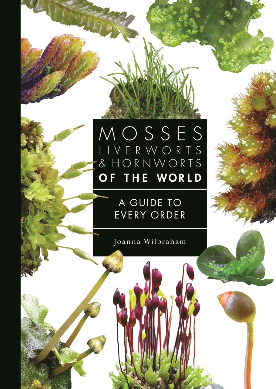 Mosses, Liverworts, and Hornworts of the World - A Guide to Every Order