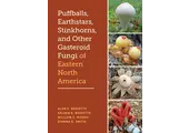 Puffballs, Earthstars, Stinkhorns, and Other Gasteroid Fungi of Eastern North America