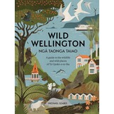 Wild Wellington Ngā Taonga Taiao - A guide to the wildlife and wild places of Te Upoko-o-te-Ika
