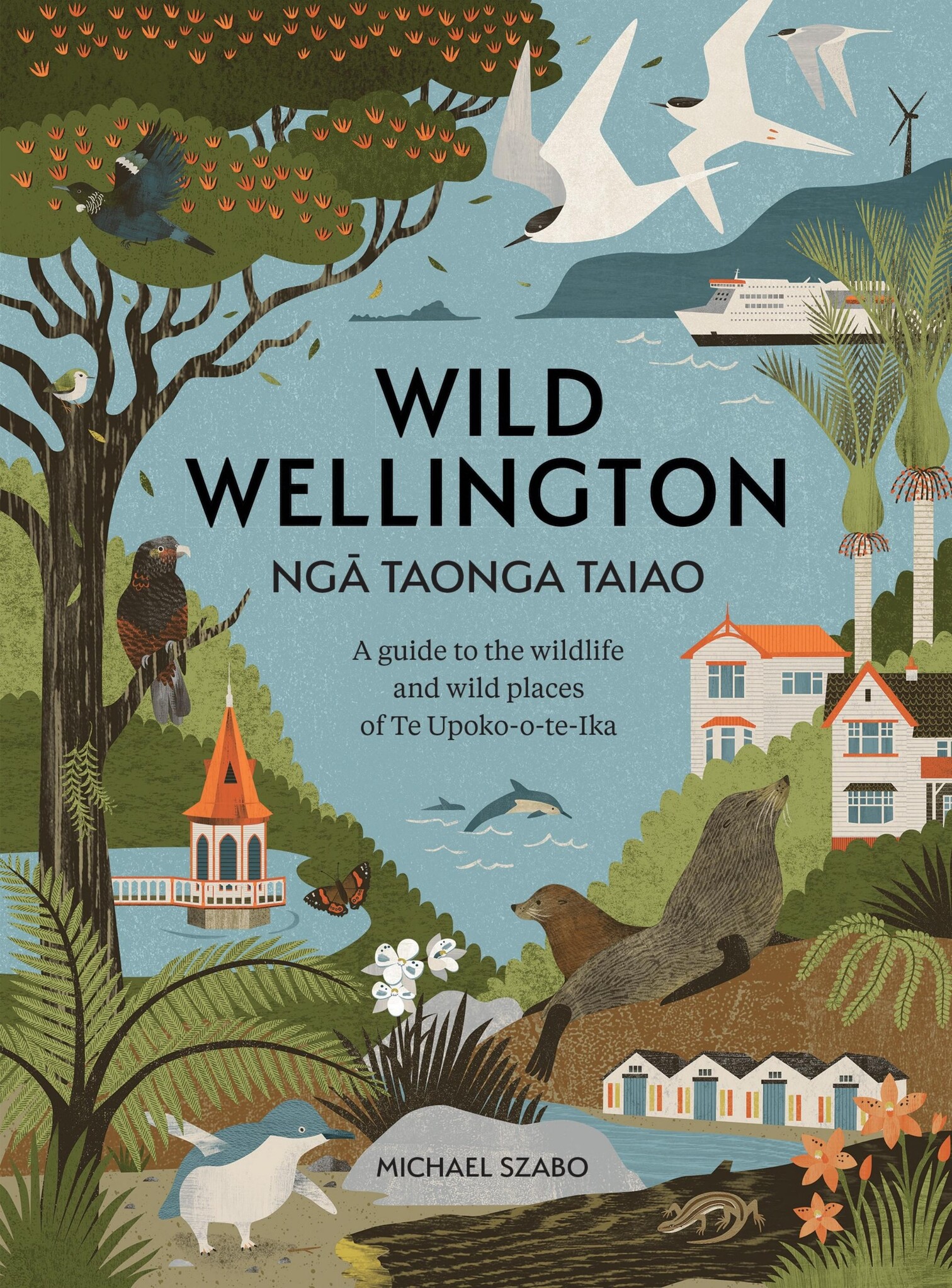 Wild Wellington Ngā Taonga Taiao - A guide to the wildlife and wild places of Te Upoko-o-te-Ika
