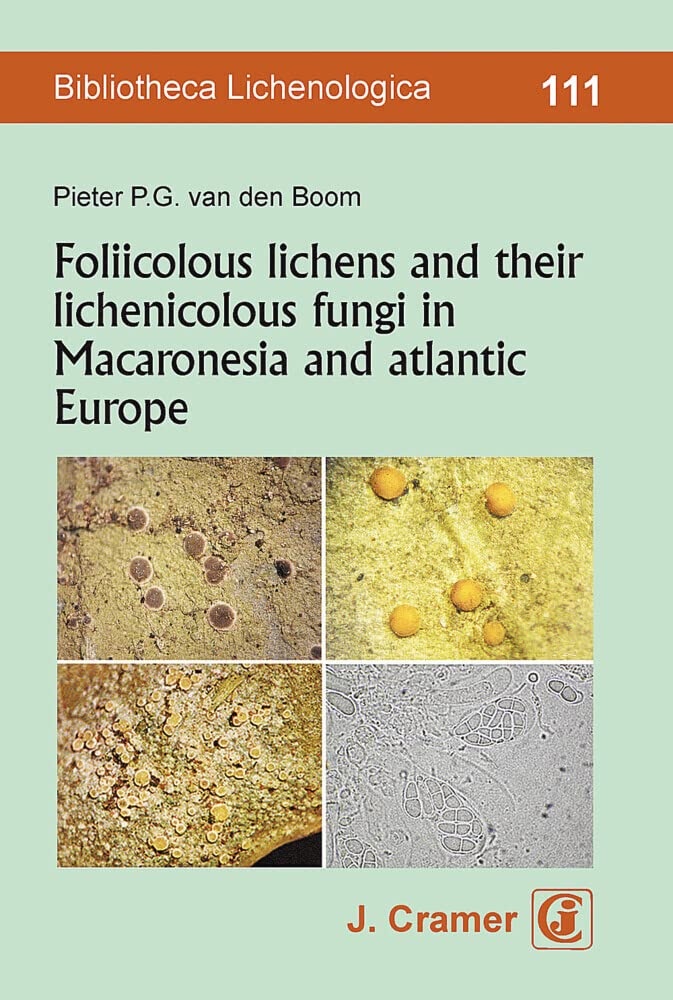 Foliicolous lichens and their lichenicolous fungi in Macaronesia and atlantic Europe - Bibliotheca Lichenologica 111