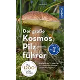Der große Kosmos Pilzführer - Einfach bestimmen: Alle Speisepilze mit ihren giftigen Doppelgängern