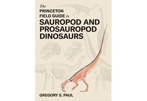 The Princeton Field Guide to Sauropod and Prosauropod Dinosaurs