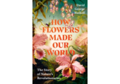 How Flowers Made Our World