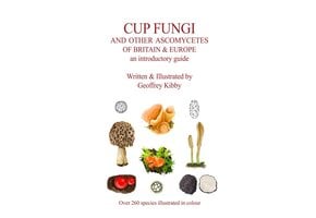 Cup Fungi and Other Ascomycetes of Britain & Europe