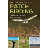 The Complete Guide to Patch Birding - Making the Most of Your Local Area