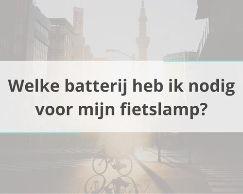 Welke batterij heb ik nodig voor mijn fietslamp?