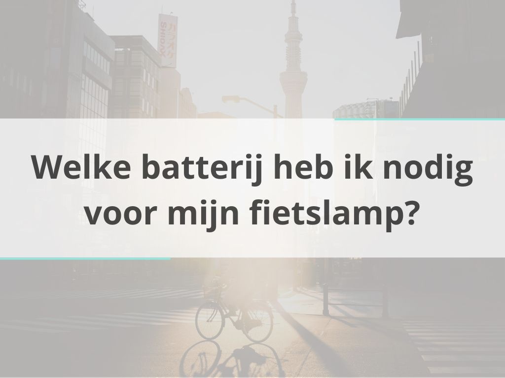 Welke batterij heb ik nodig voor mijn fietslamp?