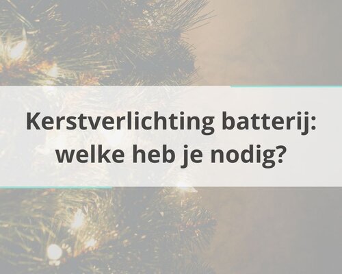 Kerstverlichting batterij: welke heb je nodig?
