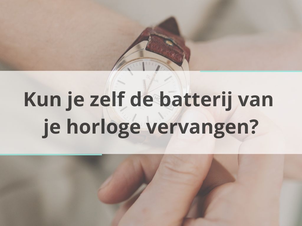 Kun je zelf de batterij van je horloge vervangen?
