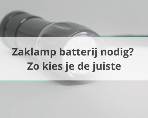 Zaklamp batterij nodig? Zo kies je de juiste