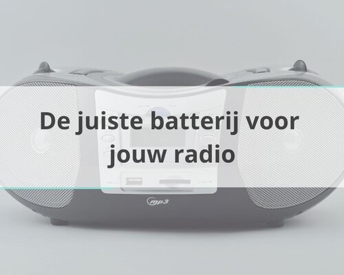 De juiste batterij voor jouw radio