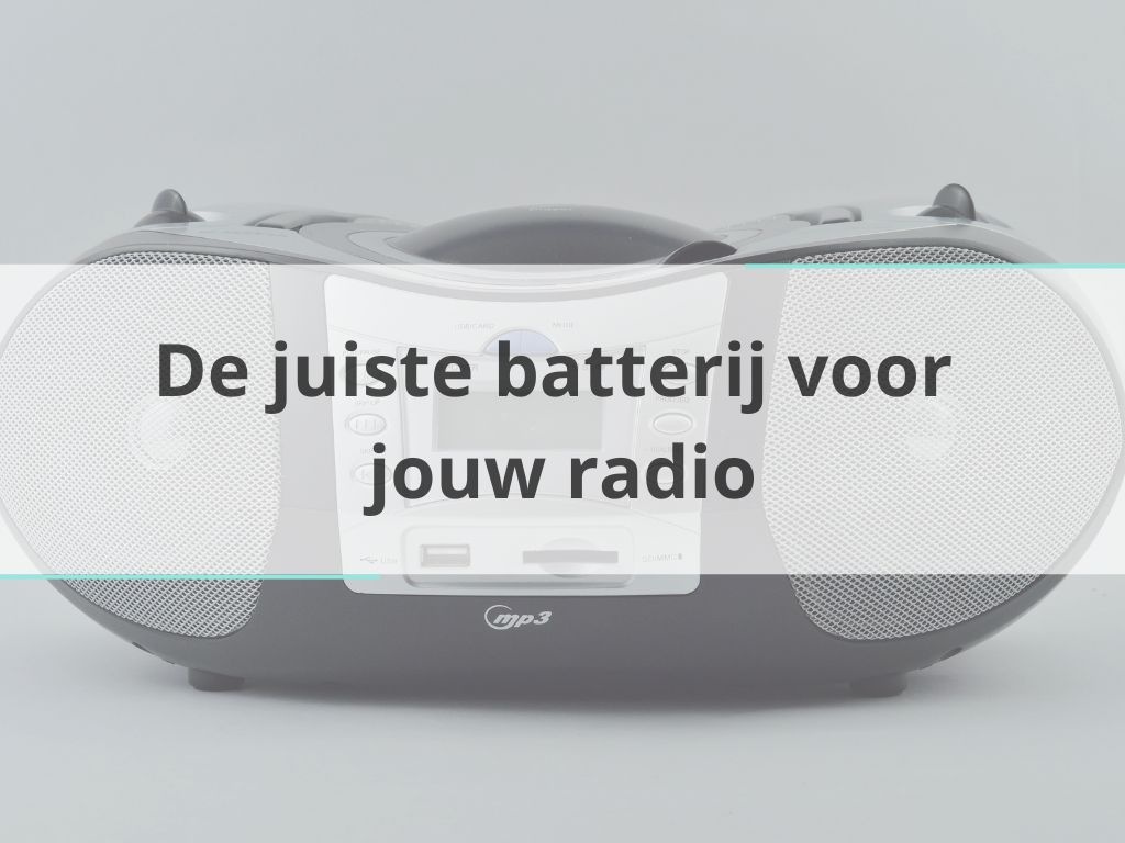 De juiste batterij voor jouw radio