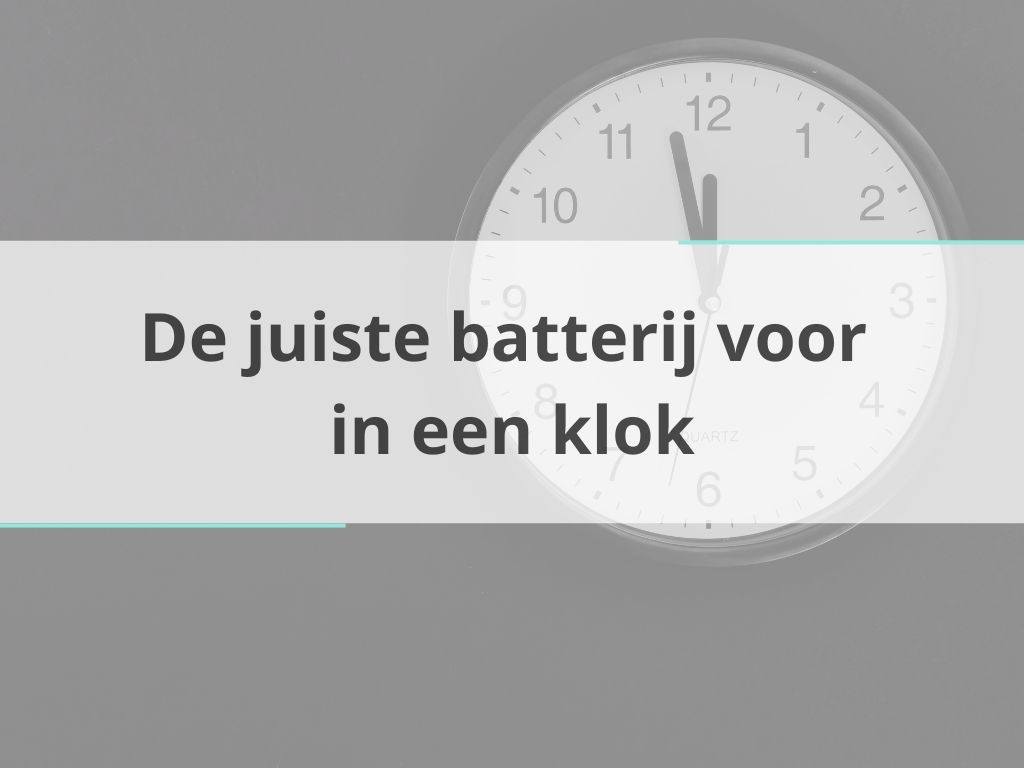 De juiste batterij voor in een klok
