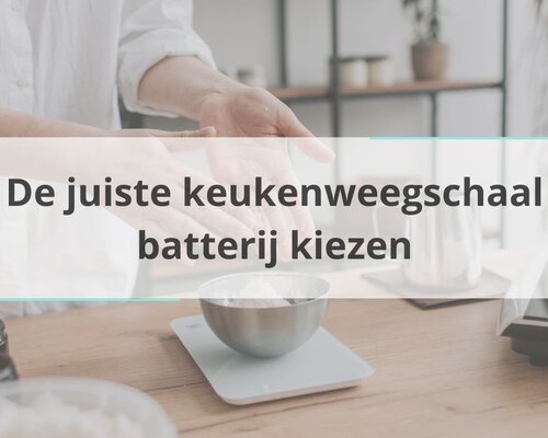 De juiste keukenweegschaal batterij kiezen