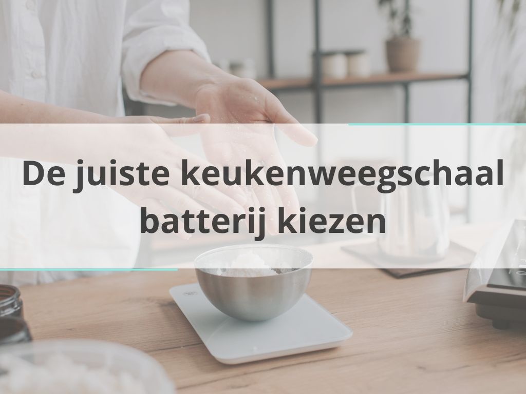 De juiste keukenweegschaal batterij kiezen