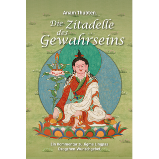 Die Zitadelle des Gewahrseins - Ein Kommentar zu Jigme Lingpas Dzogchen-Wunschgebet