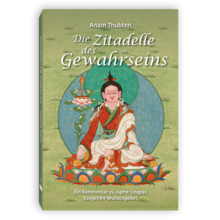 Die Zitadelle des Gewahrseins - Ein Kommentar zu Jigme Lingpas Dzogchen-Wunschgebet