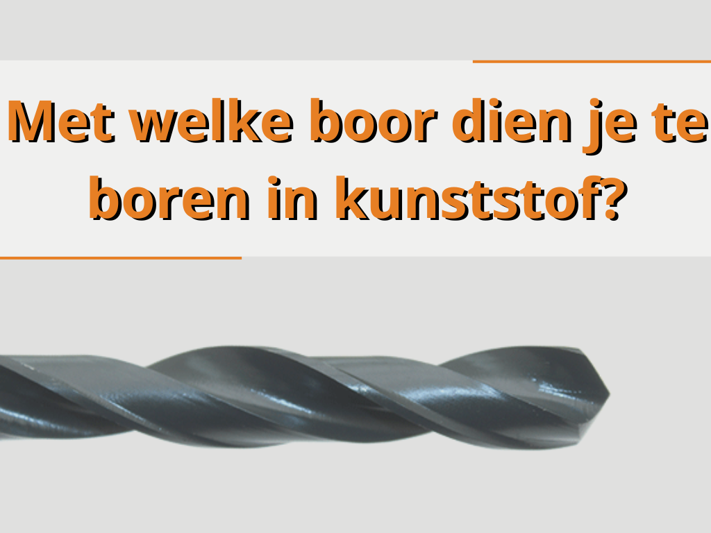 Met welke boor dien je te boren in kunststof?