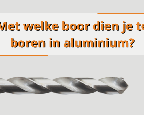 Met welke boor dien je te boren in aluminium?