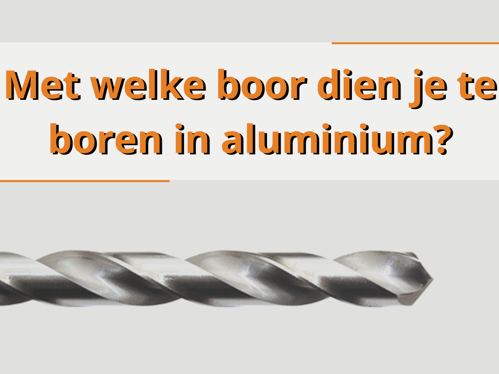 Met welke boor dien je te boren in aluminium?