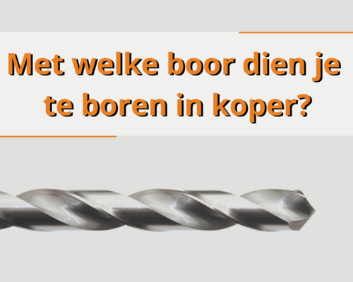 Met welke boor dien je te boren in koper?