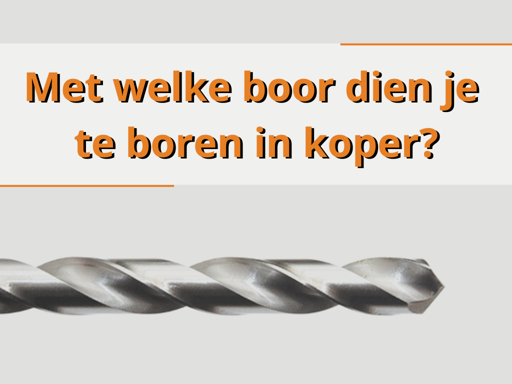 Met welke boor dien je te boren in koper?