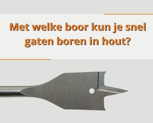 Met welke boor kun je snel gaten boren in hout?