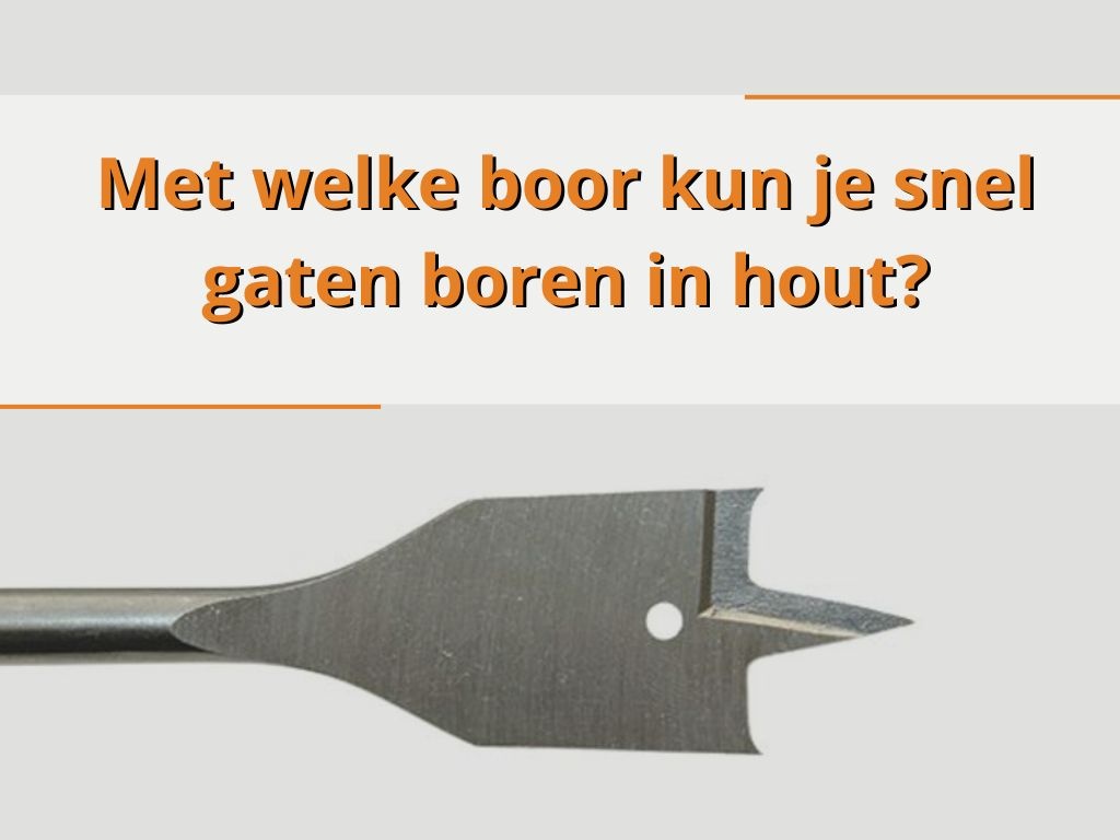 Met welke boor kun je snel gaten boren in hout?