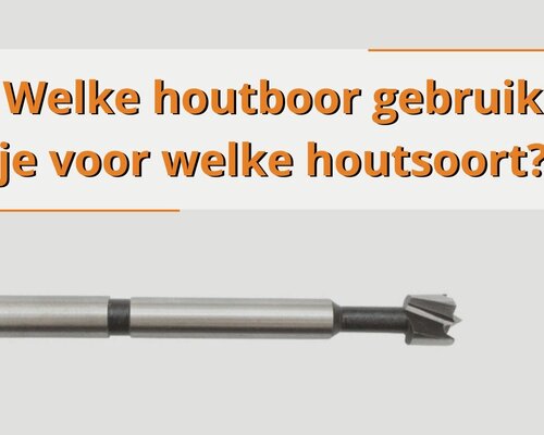 Welke houtboor gebruik je voor welke houtsoort?