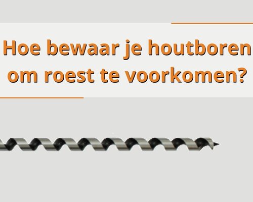 Hoe bewaar je houtboren om roest te voorkomen?