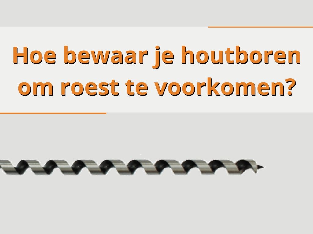 Hoe bewaar je houtboren om roest te voorkomen?