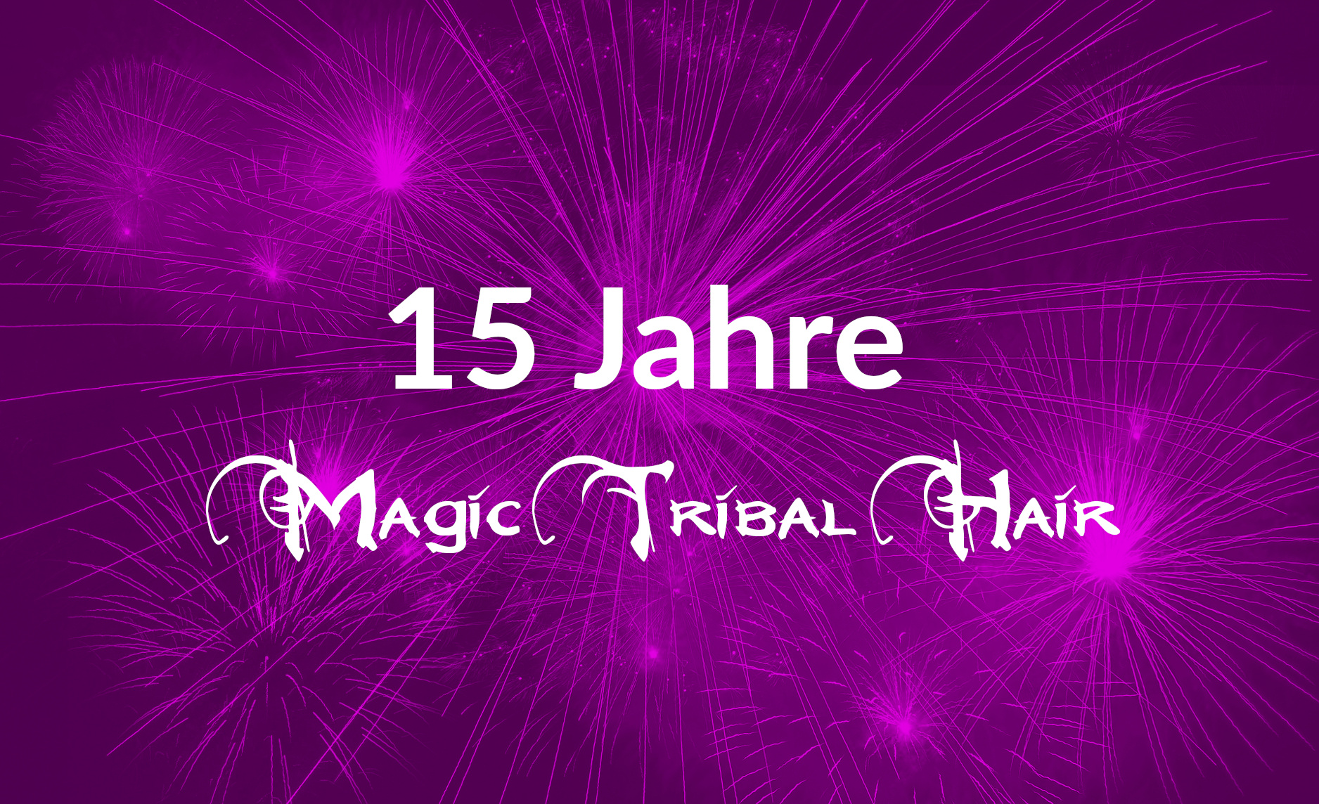 Feiere mit uns 15 Jahre Magic Tribal Hair!