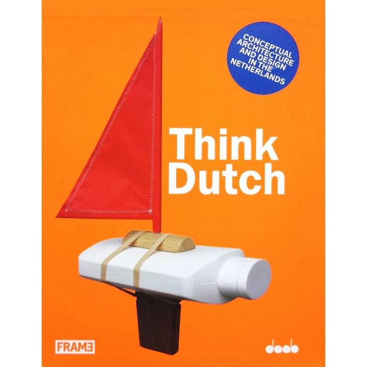 Think Dutch: Conceptual Architecture and Design in the Netherlands