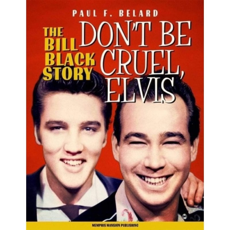 Don't Be Cruel, Elvis - The Bill Black Story - Memphis Mansion Publishing