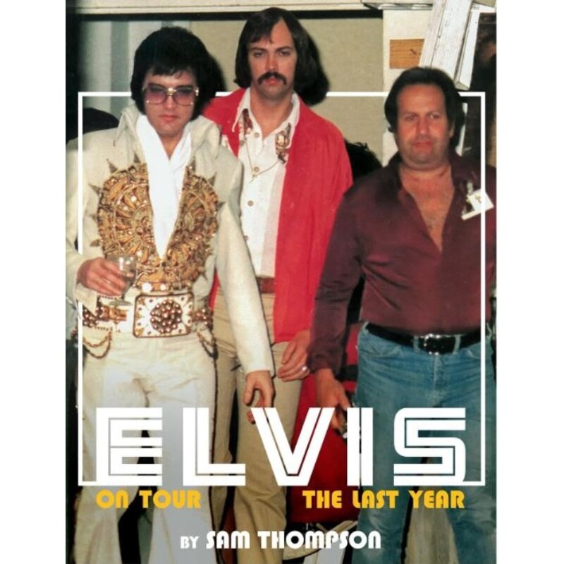 Elvis On Tour The Last Year - A Book By Sam Thompson