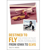 Destined To Fly : The Story Of Pilot Ron Straus - From Iowa To Elvis