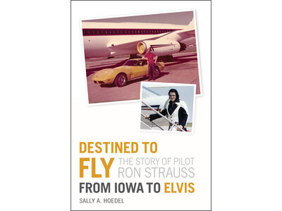 Destined To Fly : The Story Of Pilot Ron Straus - From Iowa To Elvis